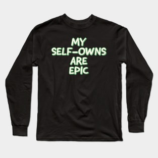 My Self-Owns are Epic Long Sleeve T-Shirt